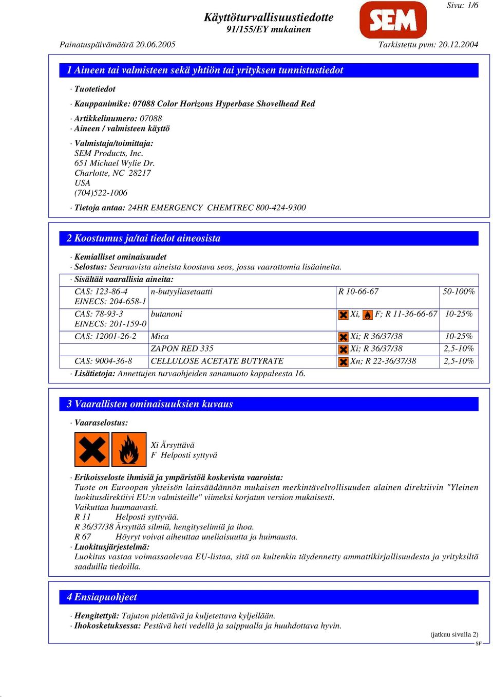 Charlotte, NC 28217 USA (704)522-1006 Tietoja antaa: 24HR EMERGENCY CHEMTREC 800-424-9300 2 Koostumus ja/tai tiedot aineosista Kemialliset ominaisuudet Selostus: Seuraavista aineista koostuva seos,