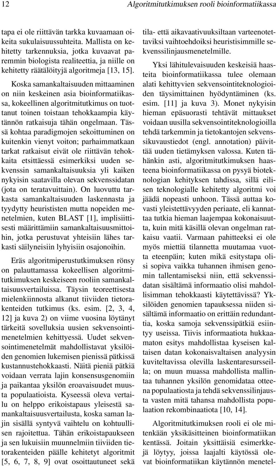Koska samankaltaisuuden mittaaminen on niin keskeinen asia bioinformatiikassa, kokeellinen algoritmitutkimus on tuottanut toinen toistaan tehokkaampia käytännön ratkaisuja tähän ongelmaan.