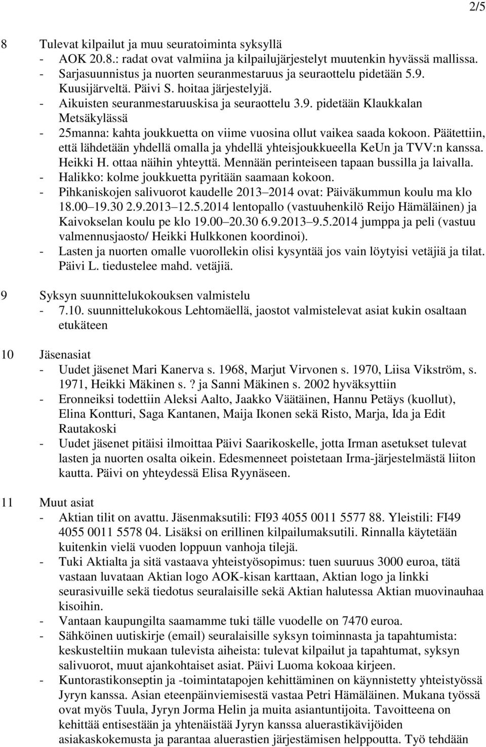 Päätettiin, että lähdetään yhdellä omalla ja yhdellä yhteisjoukkueella KeUn ja TVV:n kanssa. Heikki H. ottaa näihin yhteyttä. Mennään perinteiseen tapaan bussilla ja laivalla.