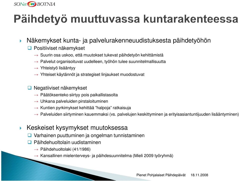 palveluiden pirstaloituminen Kuntien pyrkimykset kehittää halpoja ratkaisuja Palveluiden siirtyminen kauemmaksi (vs.