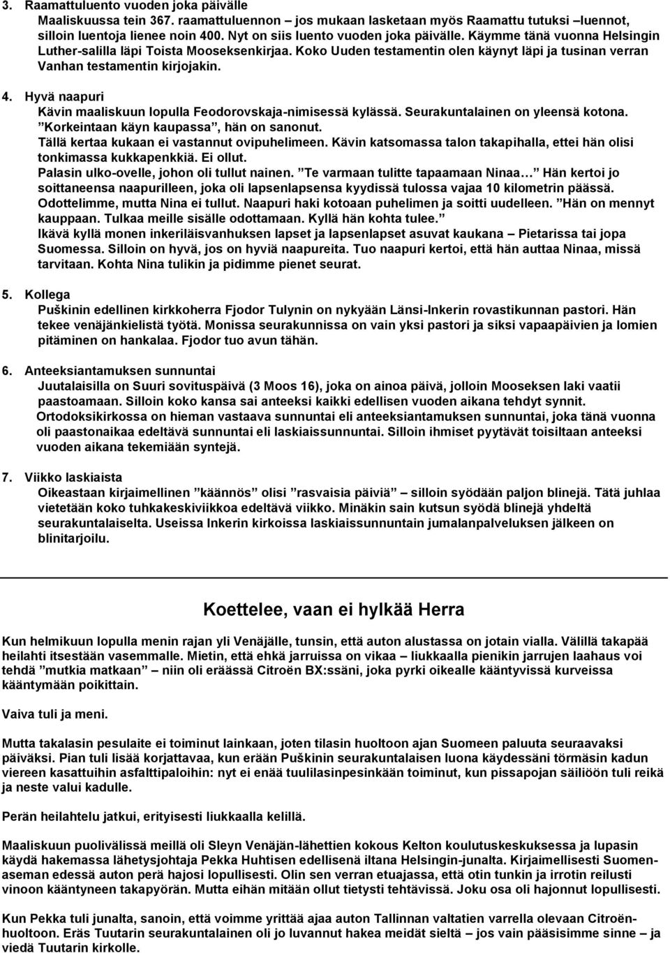 Koko Uuden testamentin olen käynyt läpi ja tusinan verran Vanhan testamentin kirjojakin. 4. Hyvä naapuri Kävin maaliskuun lopulla Feodorovskaja-nimisessä kylässä. Seurakuntalainen on yleensä kotona.