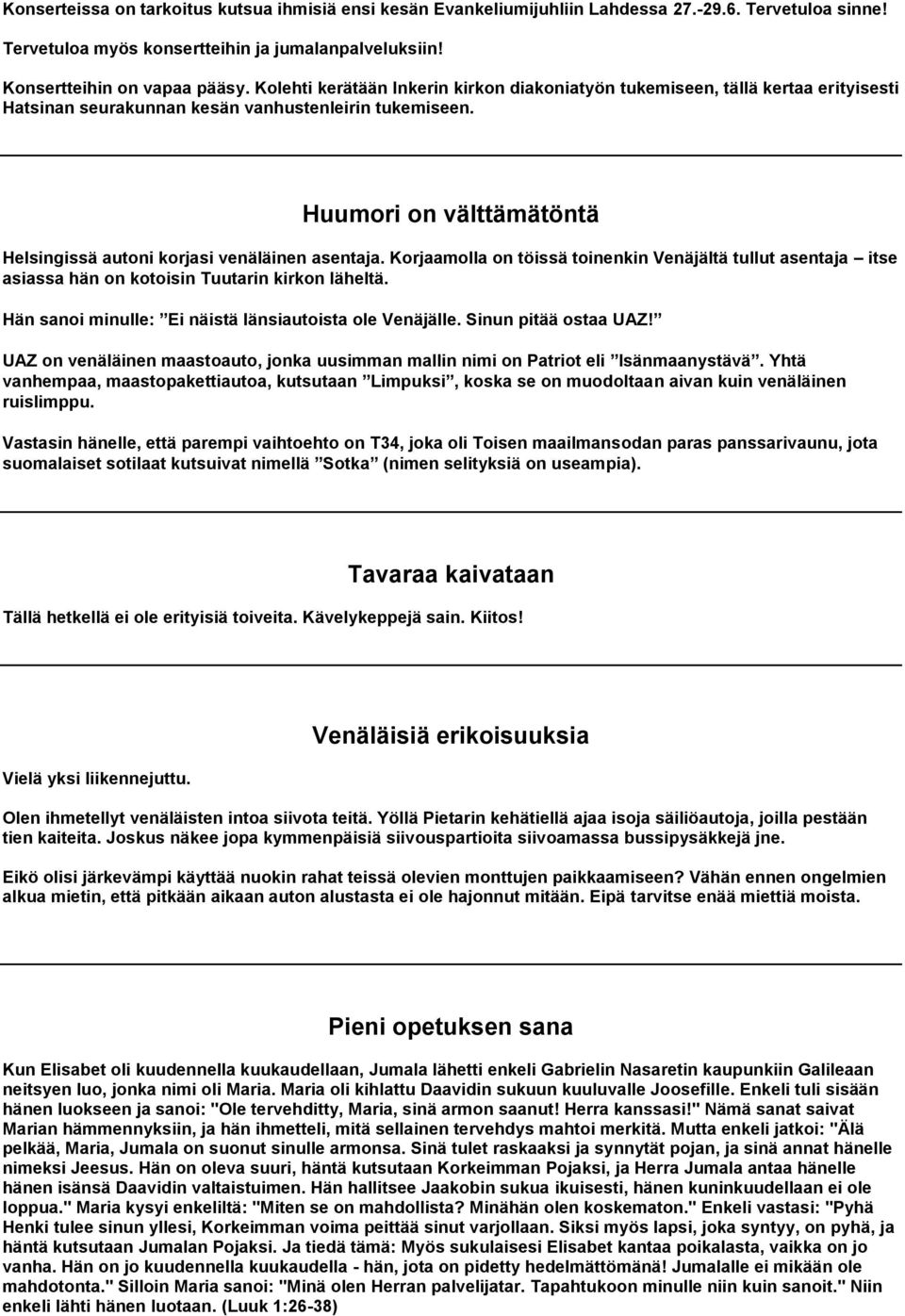 Huumori on välttämätöntä Helsingissä autoni korjasi venäläinen asentaja. Korjaamolla on töissä toinenkin Venäjältä tullut asentaja itse asiassa hän on kotoisin Tuutarin kirkon läheltä.