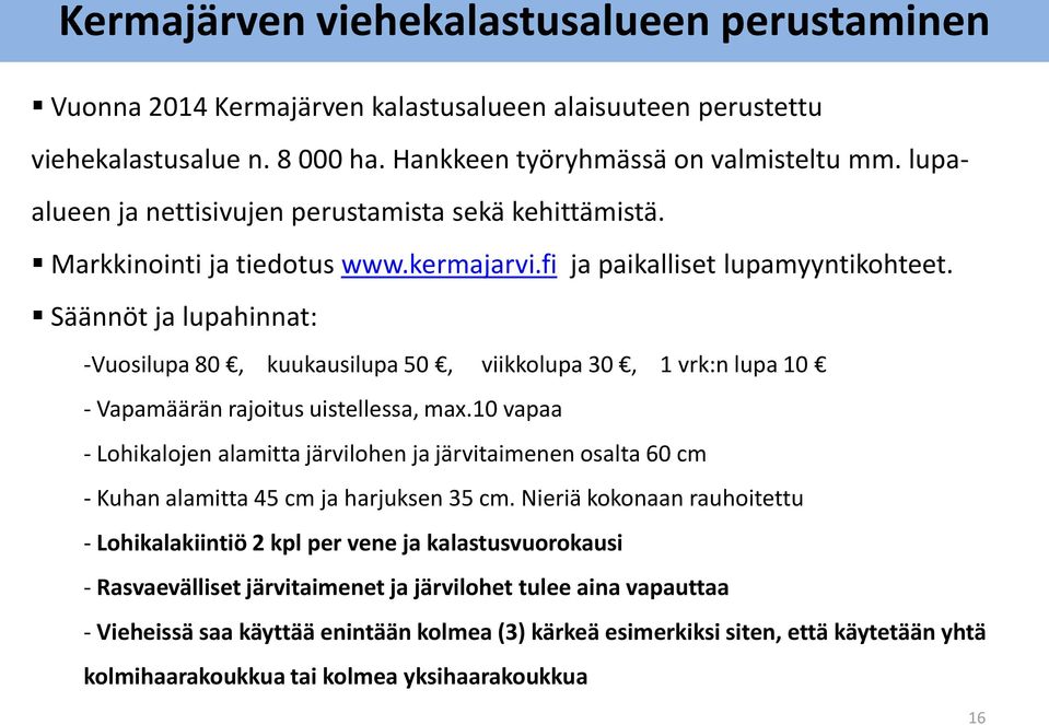 Säännöt ja lupahinnat: -Vuosilupa 80, kuukausilupa 50, viikkolupa 30, 1 vrk:n lupa 10 - Vapamäärän rajoitus uistellessa, max.