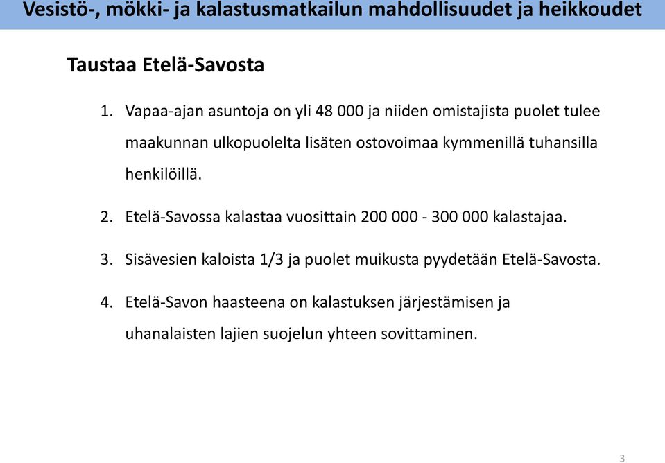 kymmenillä tuhansilla henkilöillä. 2. Etelä-Savossa kalastaa vuosittain 200 000-300 000 kalastajaa. 3.