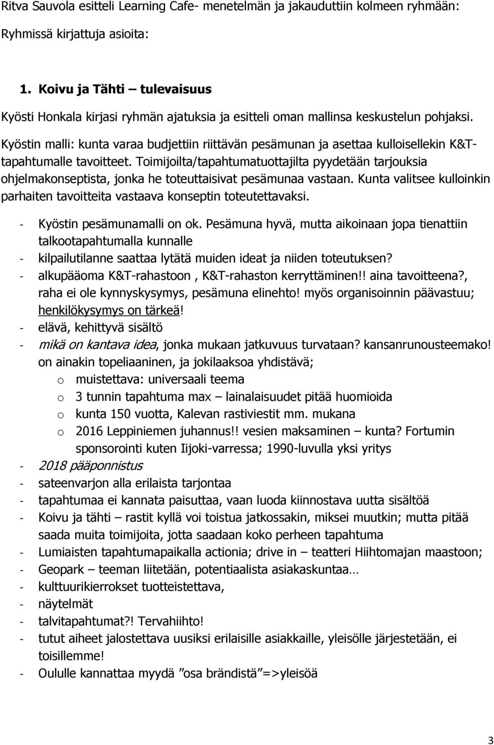 Kyöstin malli: kunta varaa budjettiin riittävän pesämunan ja asettaa kulloisellekin K&Ttapahtumalle tavoitteet.