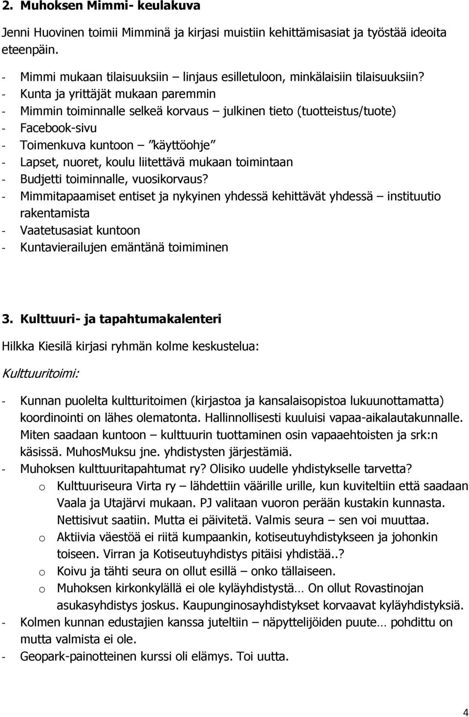 - Kunta ja yrittäjät mukaan paremmin - Mimmin toiminnalle selkeä korvaus julkinen tieto (tuotteistus/tuote) - Facebook-sivu - Toimenkuva kuntoon käyttöohje - Lapset, nuoret, koulu liitettävä mukaan