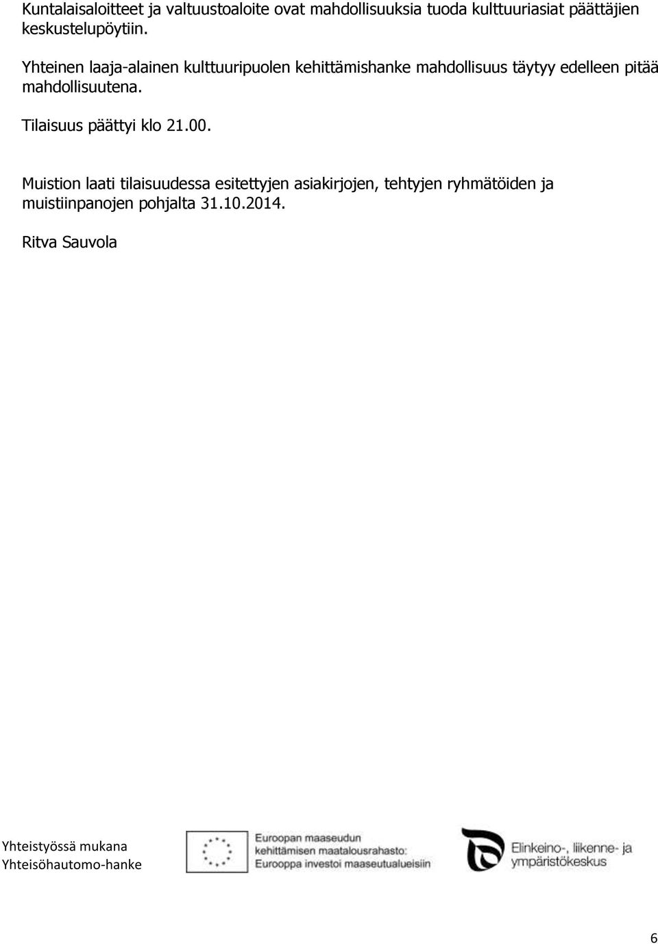 Yhteinen laaja-alainen kulttuuripuolen kehittämishanke mahdollisuus täytyy edelleen pitää