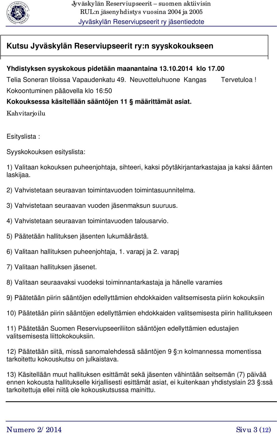 Kahvitarjoilu Esityslista : Syyskokouksen esityslista: 1) Valitaan kokouksen puheenjohtaja, sihteeri, kaksi pöytäkirjantarkastajaa ja kaksi äänten laskijaa.