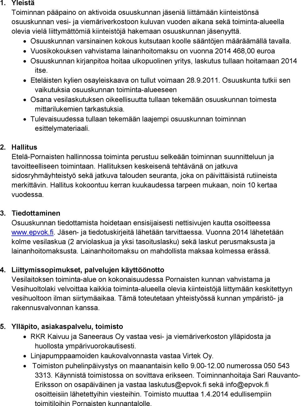 Vuosikokouksen vahvistama lainanhoitomaksu on vuonna 2014 468,00 euroa Osuuskunnan kirjanpitoa hoitaa ulkopuolinen yritys, laskutus tullaan hoitamaan 2014 itse.