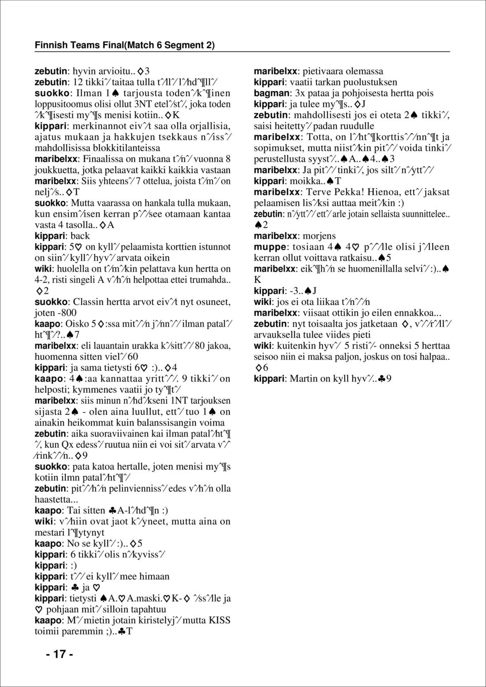 . K kippari: merkinannot eivˆ t saa olla orjallisia, ajatus mukaan ja hakkujen tsekkaus nˆ issˆ mahdollisissa blokkitilanteissa maribelxx: Finaalissa on mukana tˆ nˆ vuonna joukkuetta, jotka pelaavat