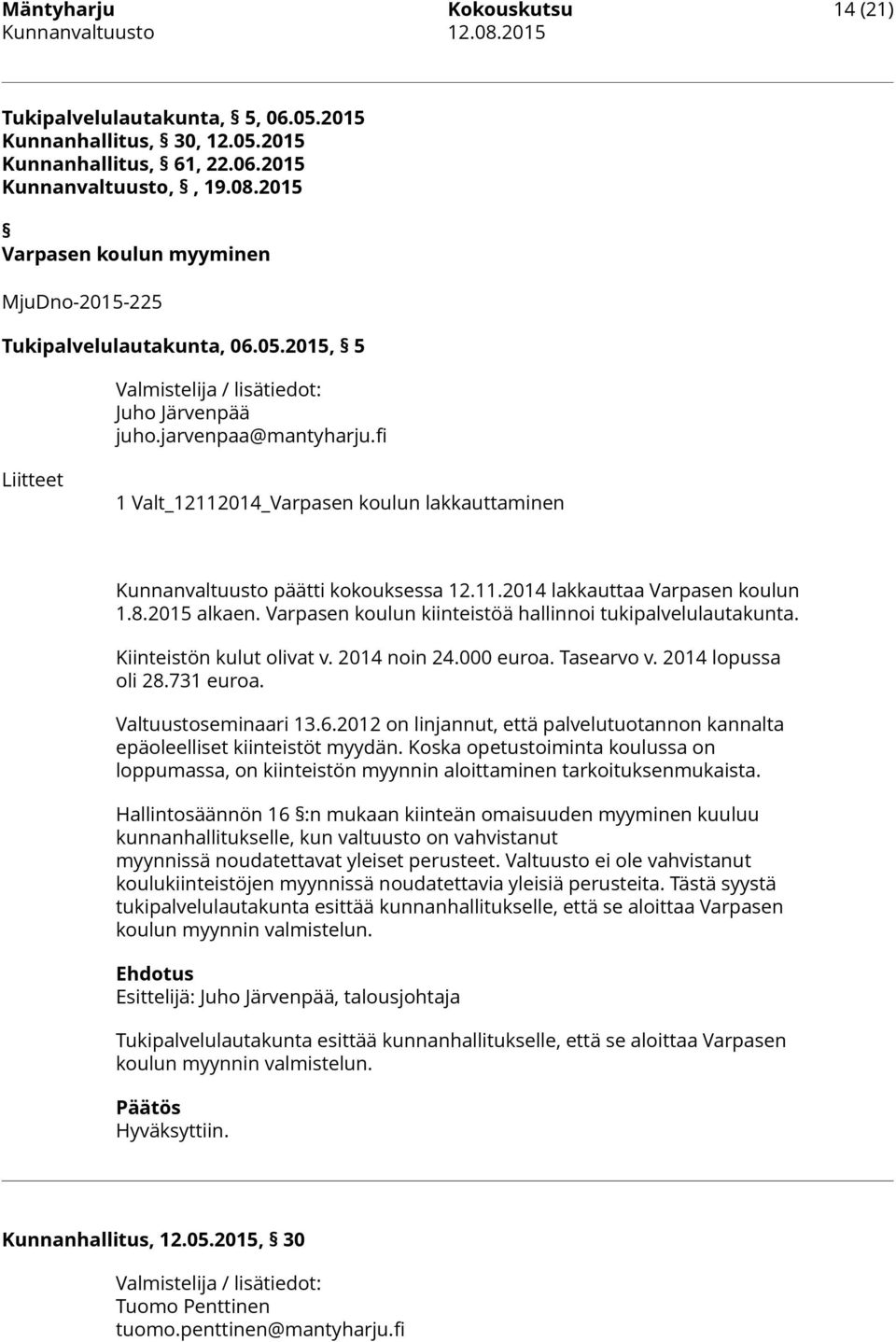fi 1 Valt_12112014_Varpasen koulun lakkauttaminen Kunnanvaltuusto päätti kokouksessa 12.11.2014 lakkauttaa Varpasen koulun 1.8.2015 alkaen. Varpasen koulun kiinteistöä hallinnoi tukipalvelulautakunta.