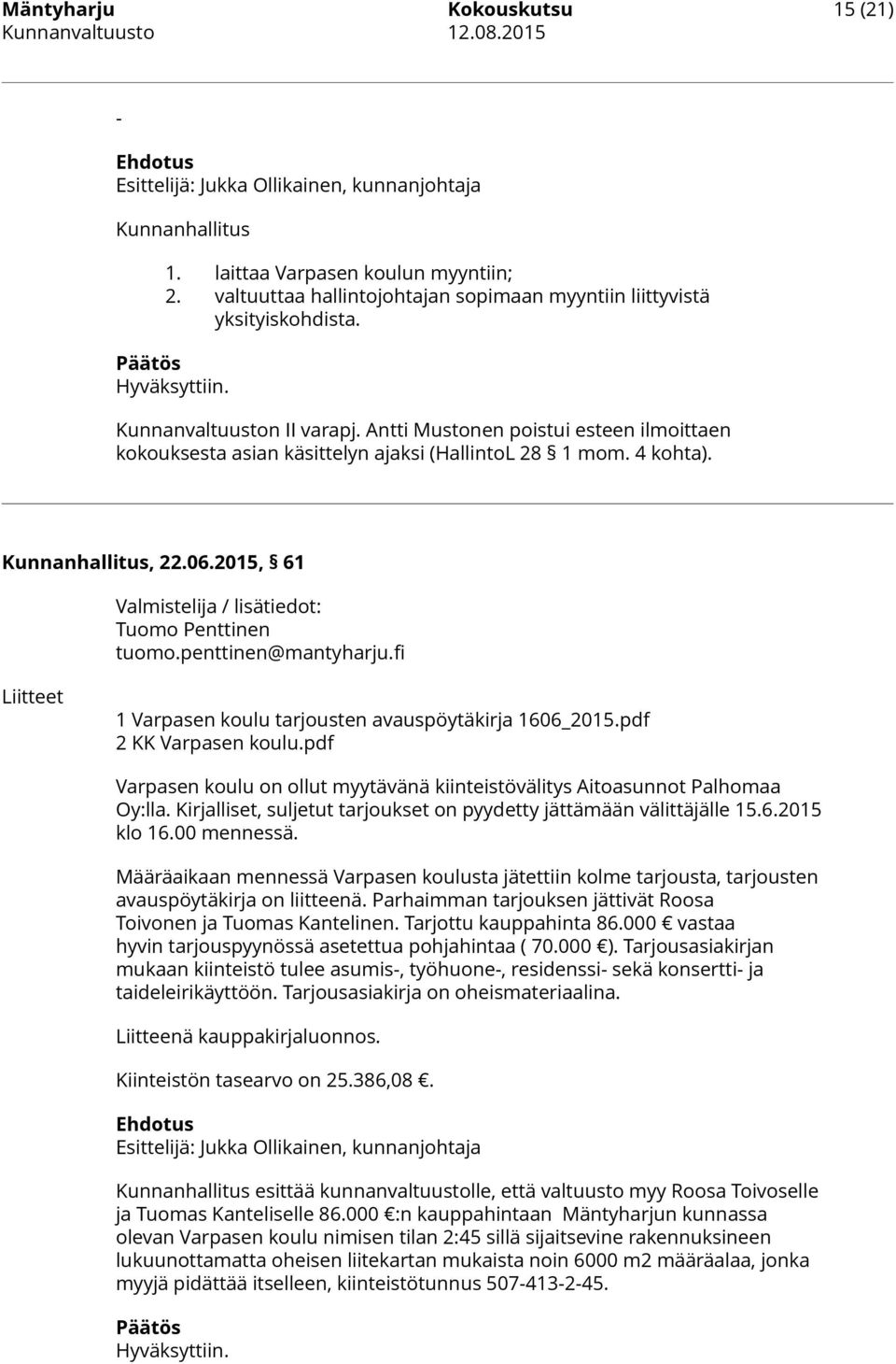Antti Mustonen poistui esteen ilmoittaen kokouksesta asian käsittelyn ajaksi (HallintoL 28 1 mom. 4 kohta). Kunnanhallitus, 22.06.2015, 61 Valmistelija / lisätiedot: Tuomo Penttinen tuomo.