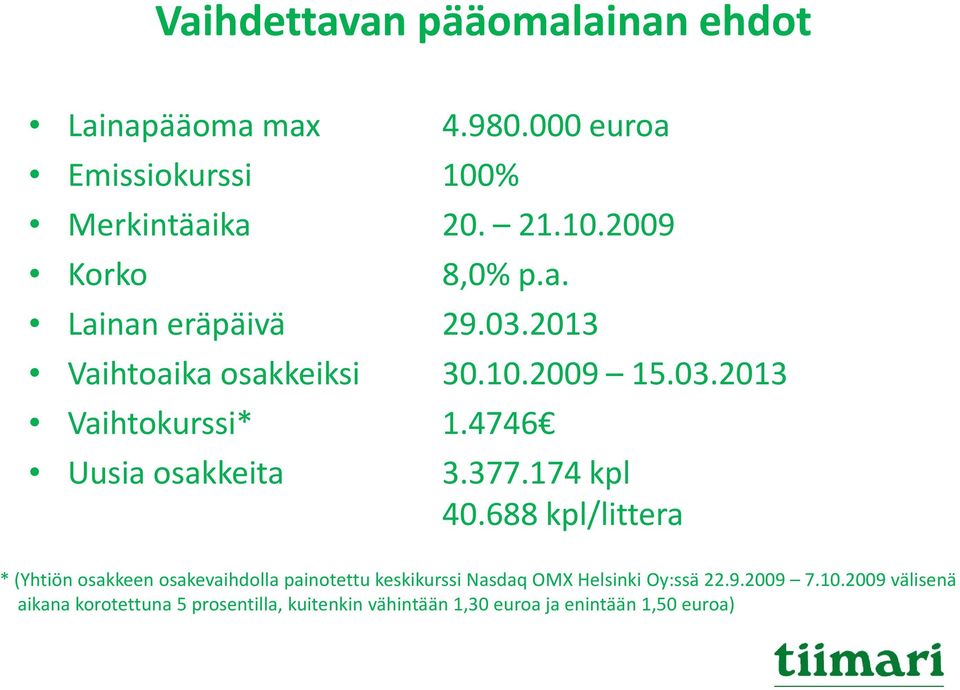 174 kpl 40.688 kpl/littera * (Yhtiön osakkeen osakevaihdolla painotettu keskikurssi Nasdaq OMX Helsinki Oy:ssä 22.9.2009 7.