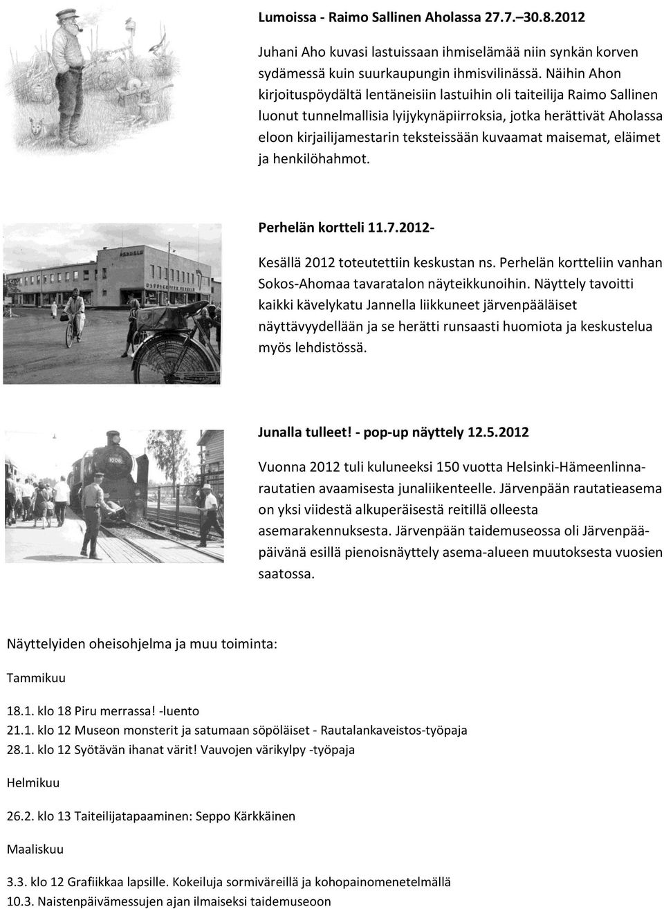 maisemat, eläimet ja henkilöhahmot. Perhelän kortteli 11.7.2012- Kesällä 2012 toteutettiin keskustan ns. Perhelän kortteliin vanhan Sokos-Ahomaa tavaratalon näyteikkunoihin.