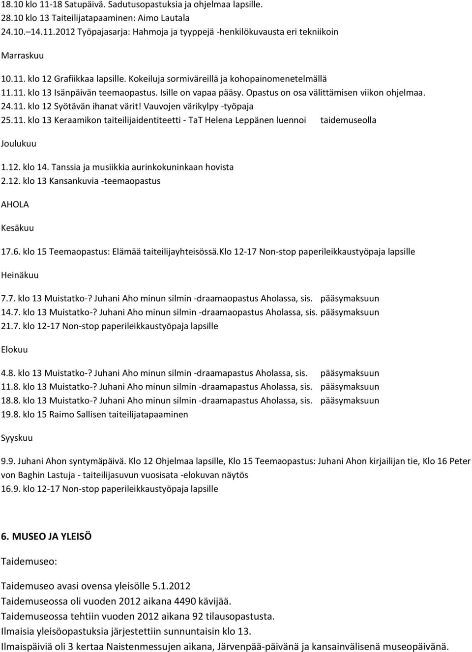 Vauvojen värikylpy -työpaja 25.11. klo 13 Keraamikon taiteilijaidentiteetti - TaT Helena Leppänen luennoi taidemuseolla Joulukuu 1.12. klo 14. Tanssia ja musiikkia aurinkokuninkaan hovista 2.12. klo 13 Kansankuvia -teemaopastus AHOLA Kesäkuu 17.