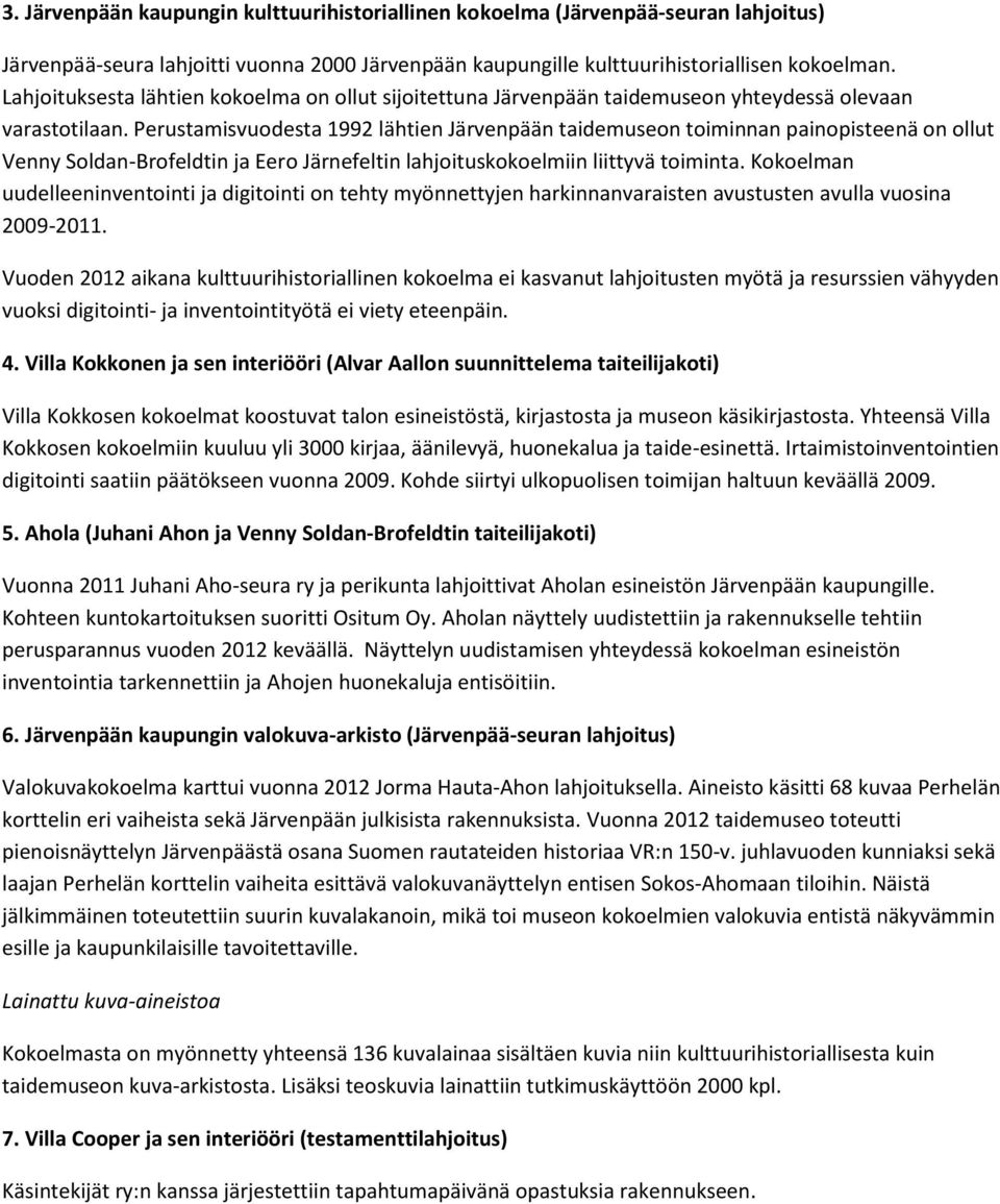 Perustamisvuodesta 1992 lähtien Järvenpään taidemuseon toiminnan painopisteenä on ollut Venny Soldan-Brofeldtin ja Eero Järnefeltin lahjoituskokoelmiin liittyvä toiminta.