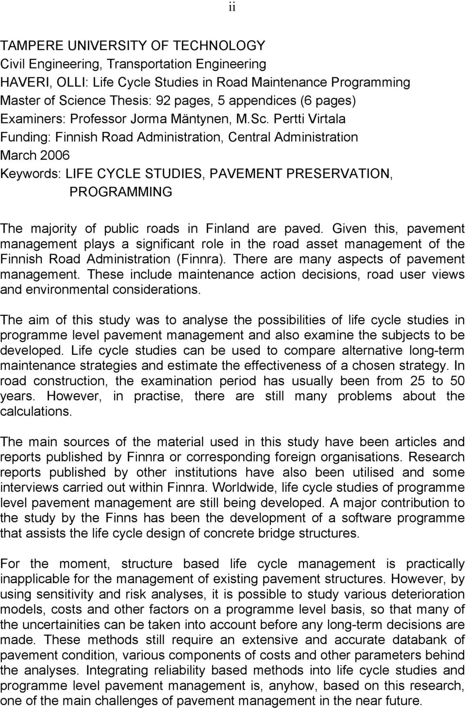 Pertti Virtala Funding: Finnish Road Administration, Central Administration March 2006 Keywords: LIFE CYCLE STUDIES, PAVEMENT PRESERVATION, PROGRAMMING The majority of public roads in Finland are