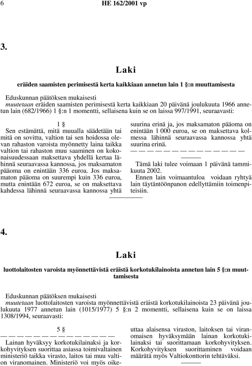 momentti, sellaisena kuin se on laissa 997/1991, seuraavasti: 1 Sen estämättä, mitä muualla säädetään tai mitä on sovittu, valtion tai sen hoidossa olevan rahaston varoista myönnetty laina taikka