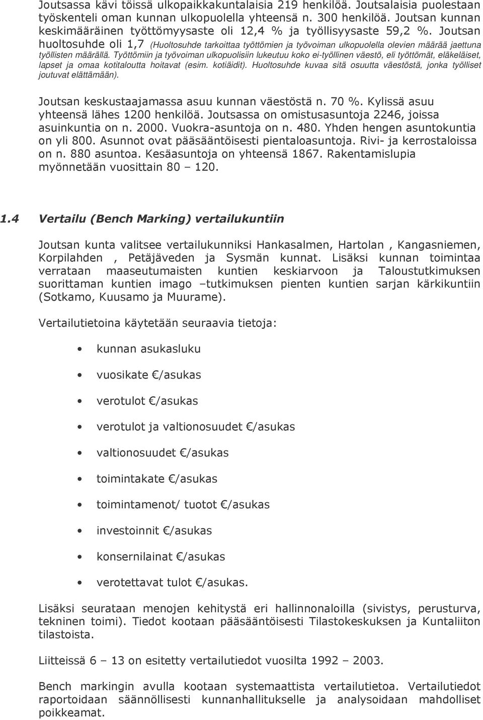 Työttömiin ja työvoiman ulkopuolisiin lukeutuu koko ei-työllinen väestö, eli työttömät, eläkeläiset, lapset ja omaa
