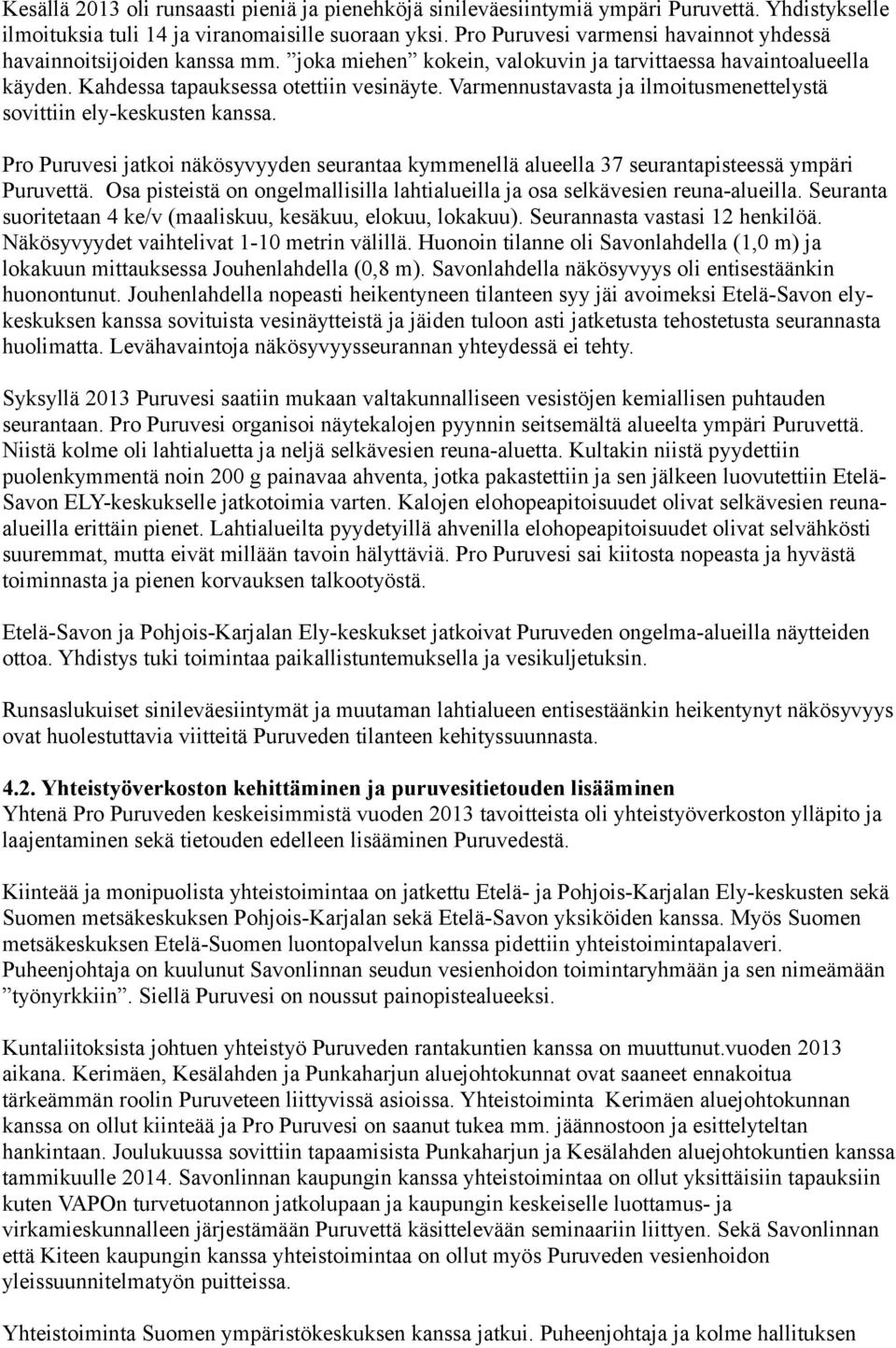 Varmennustavasta ja ilmoitusmenettelystä sovittiin ely-keskusten kanssa. Pro Puruvesi jatkoi näkösyvyyden seurantaa kymmenellä alueella 37 seurantapisteessä ympäri Puruvettä.