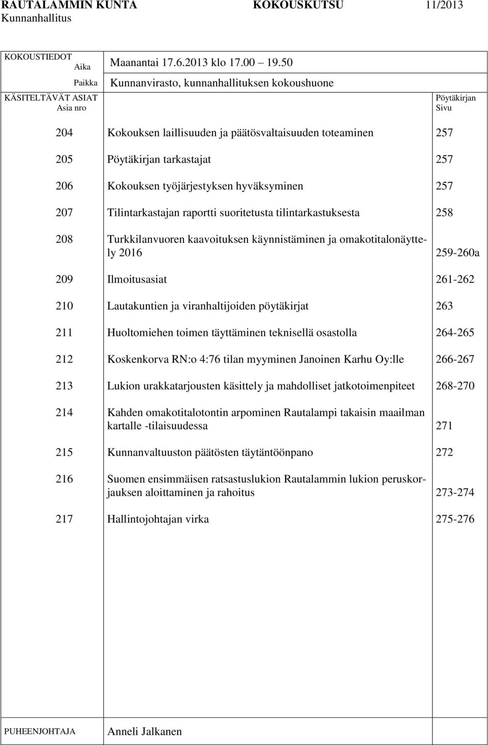 päätösvaltaisuuden toteaminen Pöytäkirjan tarkastajat Kokouksen työjärjestyksen hyväksyminen Tilintarkastajan raportti suoritetusta tilintarkastuksesta Turkkilanvuoren kaavoituksen käynnistäminen ja