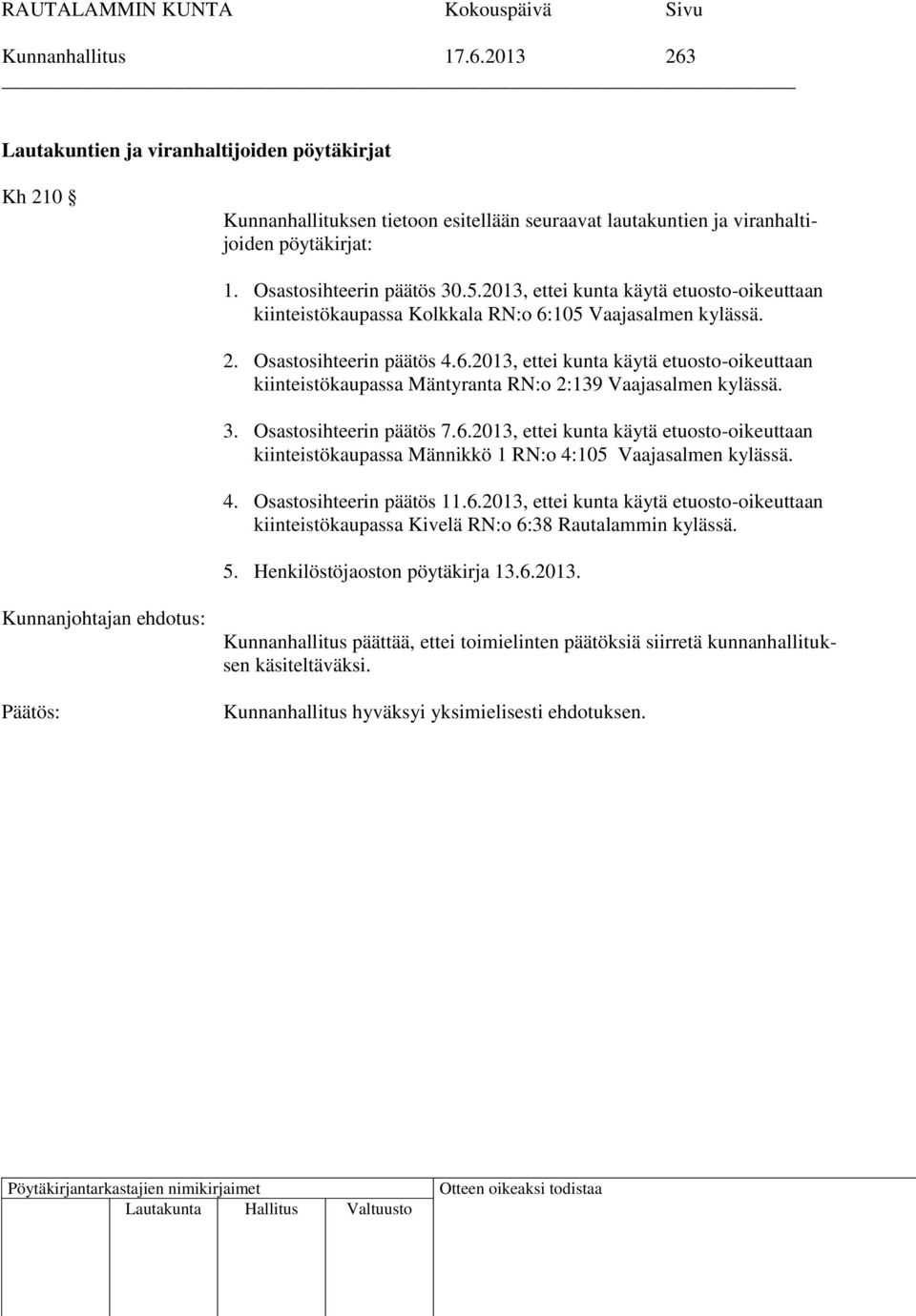 105 Vaajasalmen kylässä. 2. Osastosihteerin päätös 4.6.2013, ettei kunta käytä etuosto-oikeuttaan kiinteistökaupassa Mäntyranta RN:o 2:139 Vaajasalmen kylässä. 3. Osastosihteerin päätös 7.6.2013, ettei kunta käytä etuosto-oikeuttaan kiinteistökaupassa Männikkö 1 RN:o 4:105 Vaajasalmen kylässä.