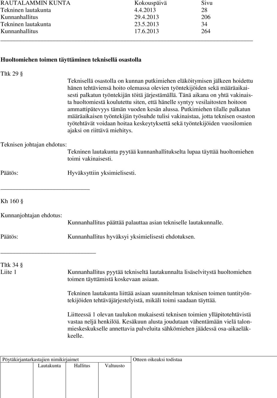 2013 264 Huoltomiehen toimen täyttäminen teknisellä osastolla Tltk 29 Teknisellä osastolla on kunnan putkimiehen eläköitymisen jälkeen hoidettu hänen tehtäviensä hoito olemassa olevien työntekijöiden