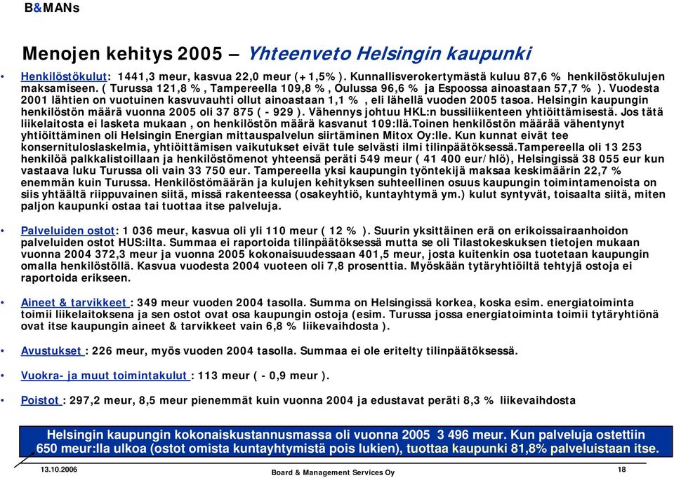 Helsingin kaupungin henkilöstön määrä vuonna 2005 oli 37 875 ( - 929 ). Vähennys johtuu HKL:n bussiliikenteen yhtiöittämisestä.