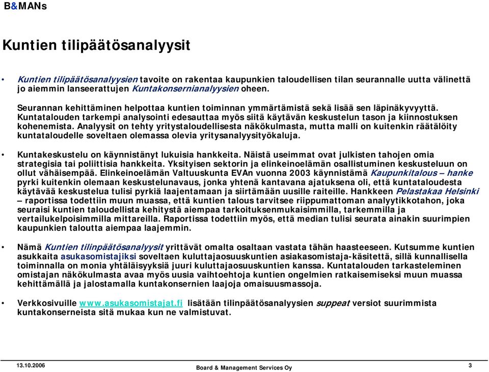 Kuntatalouden tarkempi analysointi edesauttaa myös siitä käytävän keskustelun tason ja kiinnostuksen kohenemista.