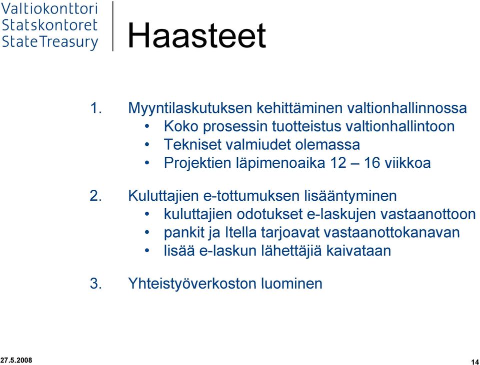 Tekniset valmiudet olemassa Projektien läpimenoaika 12 16 viikkoa 2.