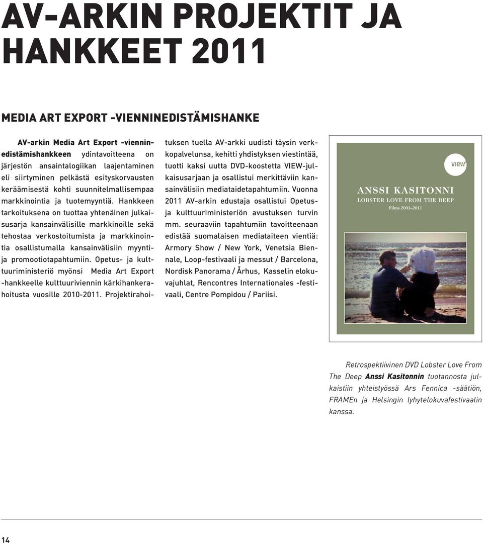 Hankkeen tarkoituksena on tuottaa yhtenäinen julkaisusarja kansainvälisille markkinoille sekä tehostaa verkostoitumista ja markkinointia osallistumalla kansainvälisiin myyntija promootiotapahtumiin.