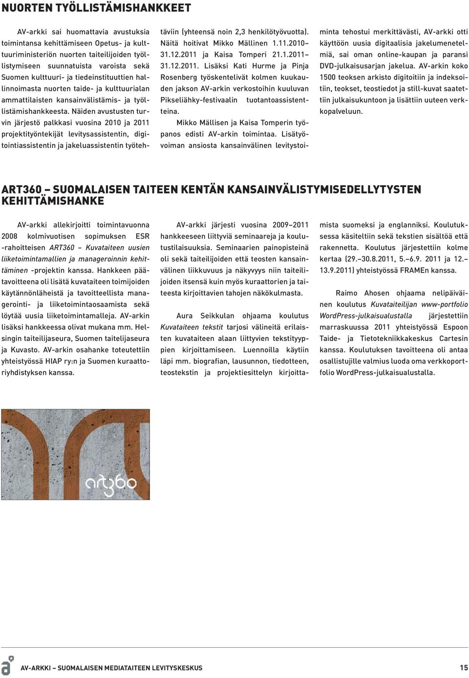 Näiden avustusten turvin järjestö palkkasi vuosina 2010 ja 2011 projektityöntekijät levitysassistentin, digitointiassistentin ja jakeluassistentin työtehtäviin (yhteensä noin 2,3 henkilötyövuotta).