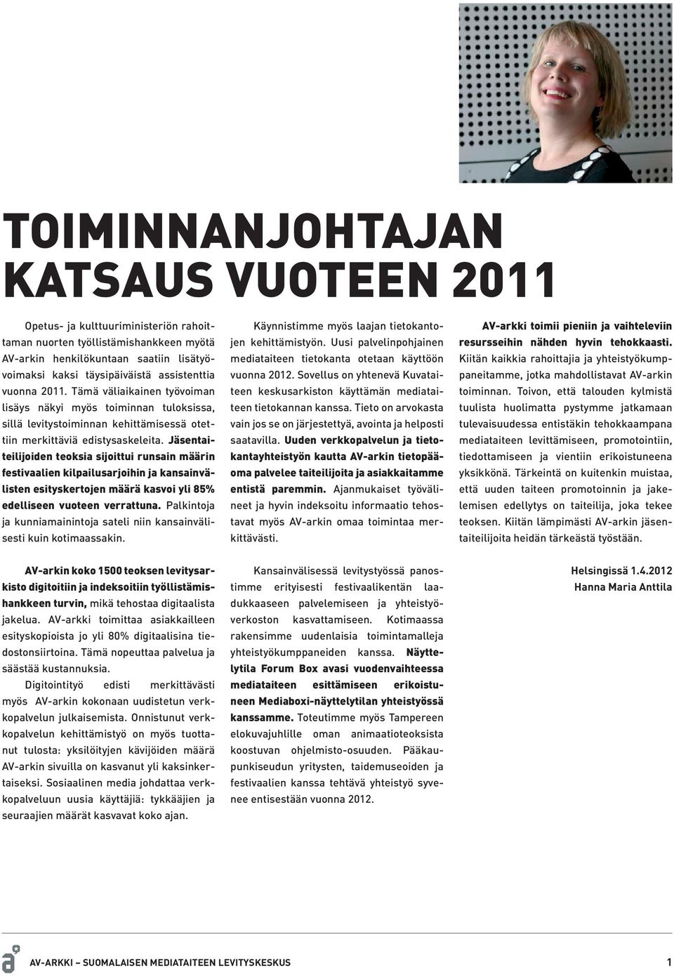 Jäsentaiteilijoiden teoksia sijoittui runsain määrin festivaalien kilpailusarjoihin ja kansainvälisten esityskertojen määrä kasvoi yli 85% edelliseen vuoteen verrattuna.
