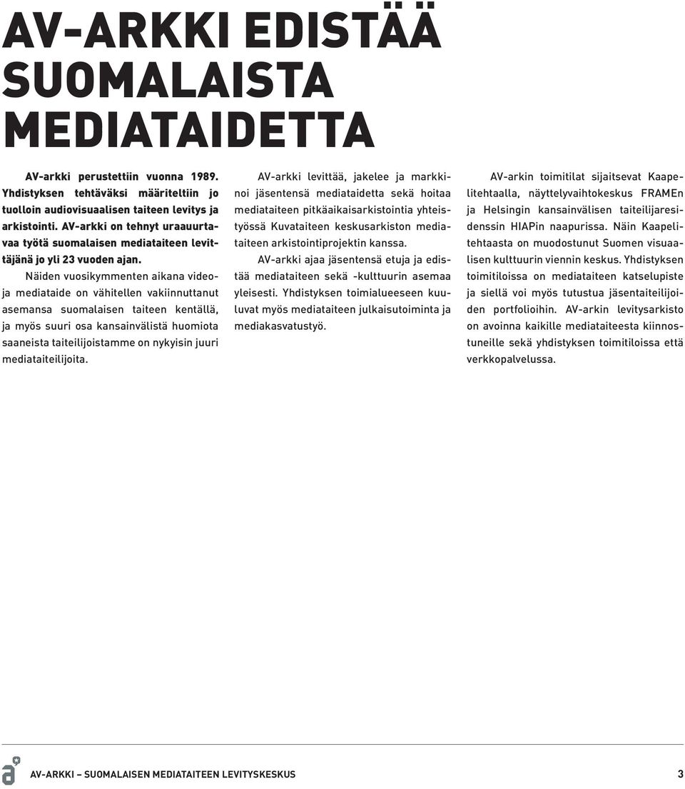 Näiden vuosikymmenten aikana videoja mediataide on vähitellen vakiinnuttanut asemansa suomalaisen taiteen kentällä, ja myös suuri osa kansainvälistä huomiota saaneista taiteilijoistamme on nykyisin