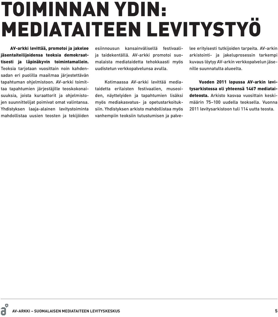 AV-arkki toimittaa tapahtumien järjestäjille teoskokonaisuuksia, joista kuraattorit ja ohjelmistojen suunnittelijat poimivat omat valintansa.
