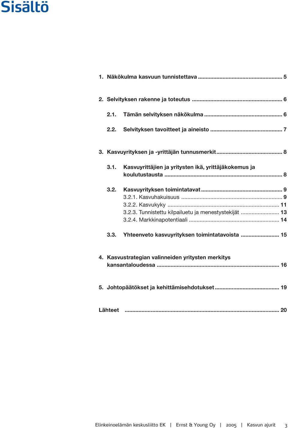 .. 9 3.2.2. Kasvukyky... 11 3.2.3. Tunnistettu kilpailuetu ja menestystekijät... 13 3.2.4. Markkinapotentiaali... 14 3.3. Yhteenveto kasvuyrityksen toimintatavoista... 15 4.