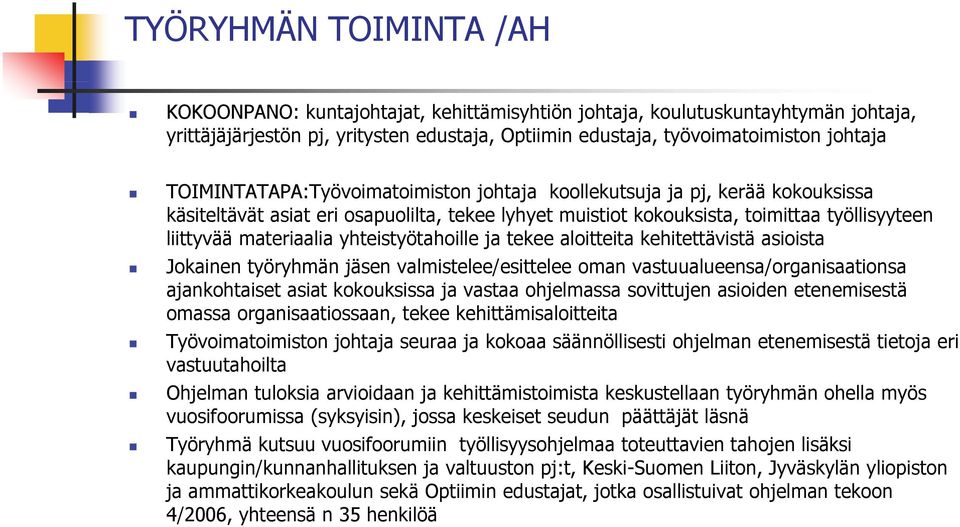 yhteistyötahoille ja tekee aloitteita kehitettävistä asioista Jokainen työryhmän jäsen valmistelee/esittelee oman vastuualueensa/organisaationsa ajankohtaiset asiat kokouksissa ja vastaa ohjelmassa