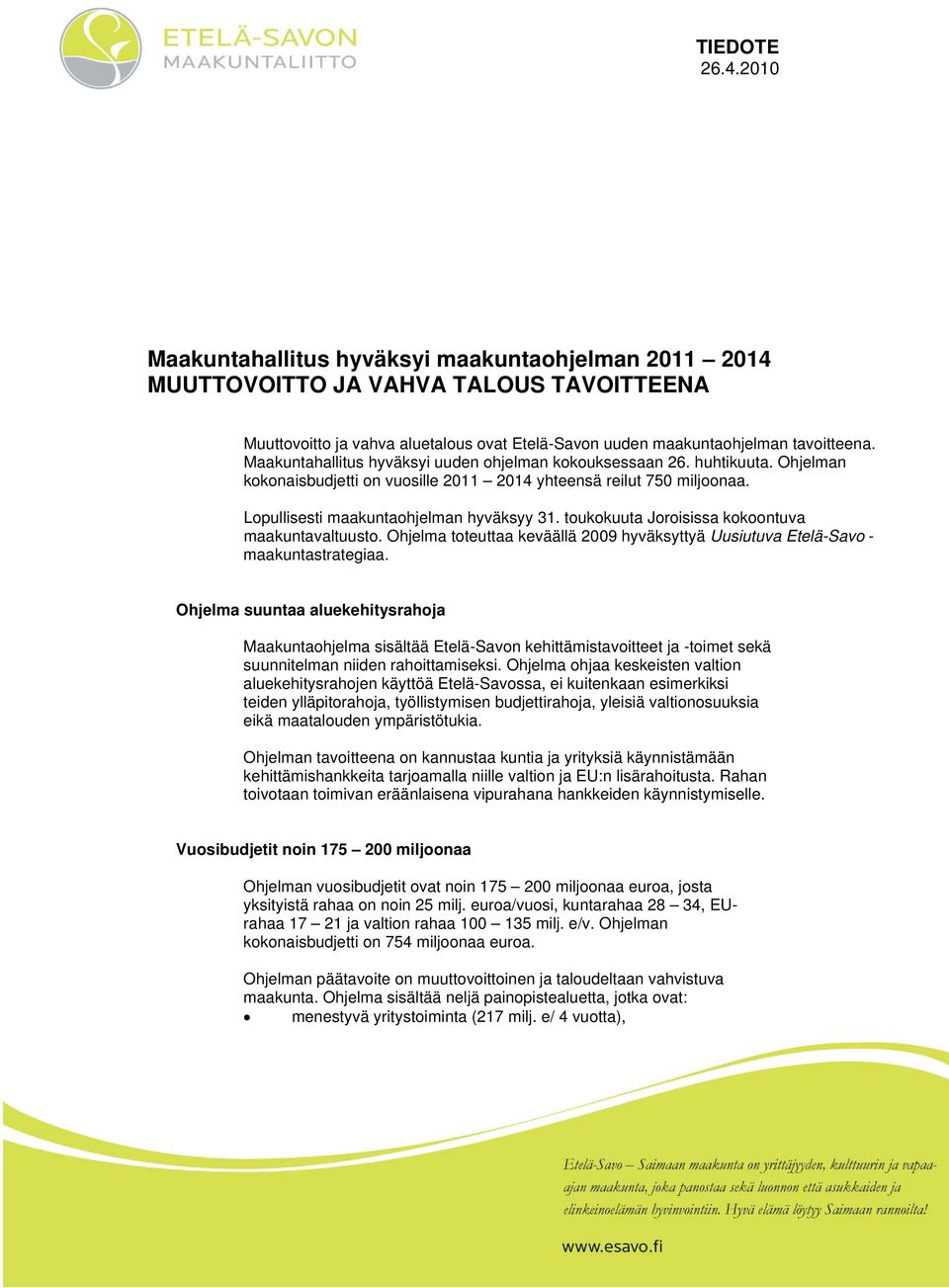 toukokuuta Joroisissa kokoontuva maakuntavaltuusto. Ohjelma toteuttaa keväällä 2009 hyväksyttyä Uusiutuva Etelä-Savo - maakuntastrategiaa.