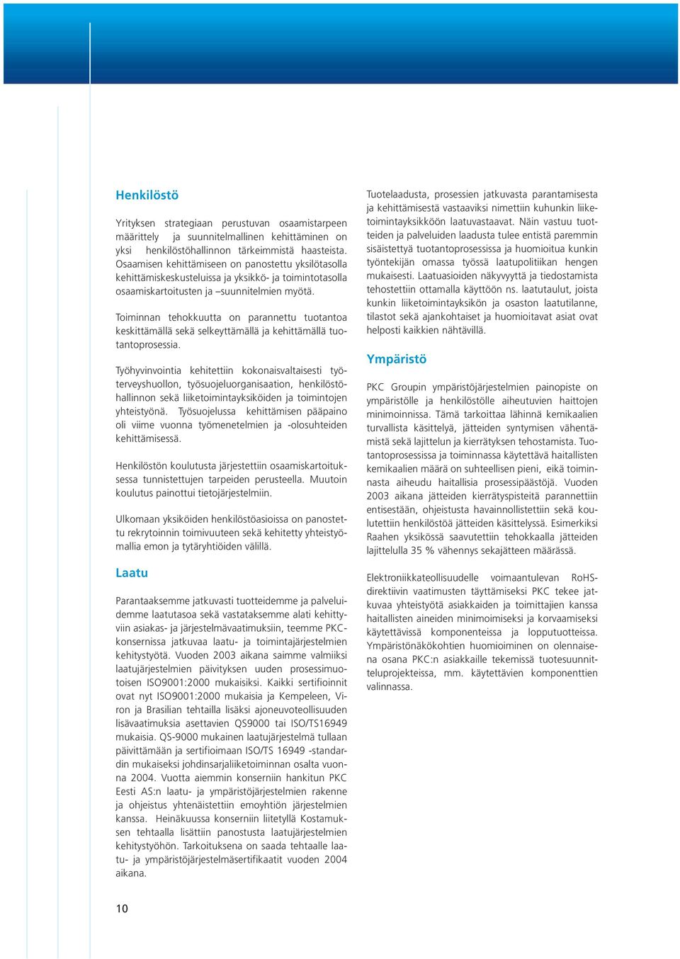 Toiminnan tehokkuutta on parannettu tuotantoa keskittämällä sekä selkeyttämällä ja kehittämällä tuotantoprosessia.