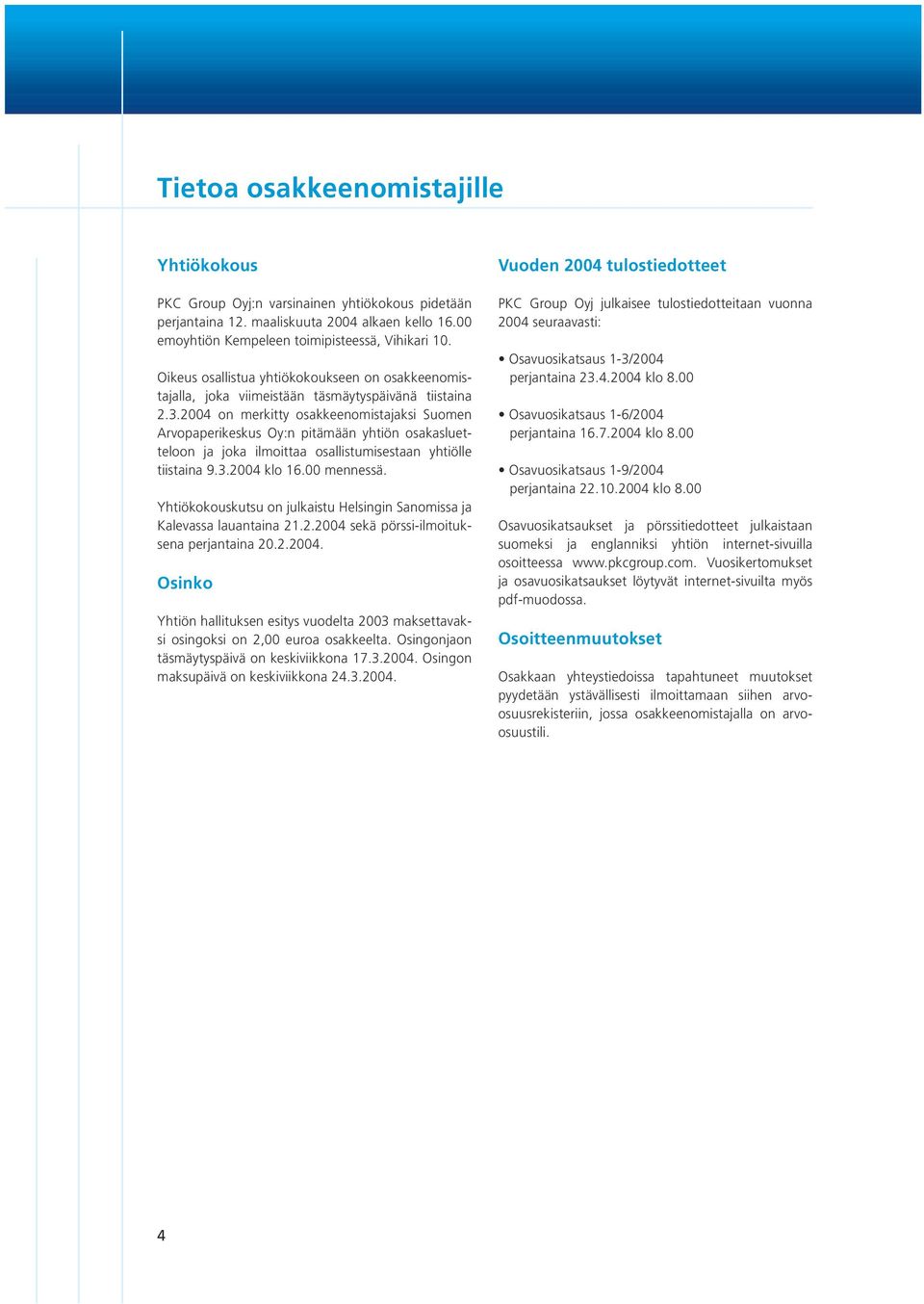 24 on merkitty osakkeenomistajaksi Suomen Arvopaperikeskus Oy:n pitämään yhtiön osakasluetteloon ja joka ilmoittaa osallistumisestaan yhtiölle tiistaina 9.3.24 klo 16. mennessä.