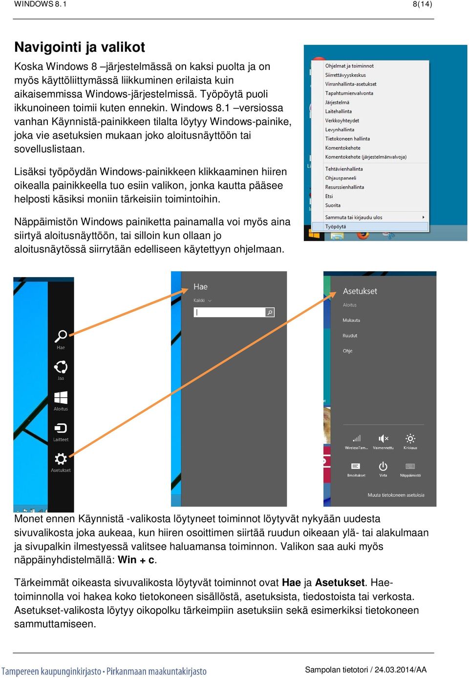 Lisäksi työpöydän Windows-painikkeen klikkaaminen hiiren oikealla painikkeella tuo esiin valikon, jonka kautta pääsee helposti käsiksi moniin tärkeisiin toimintoihin.