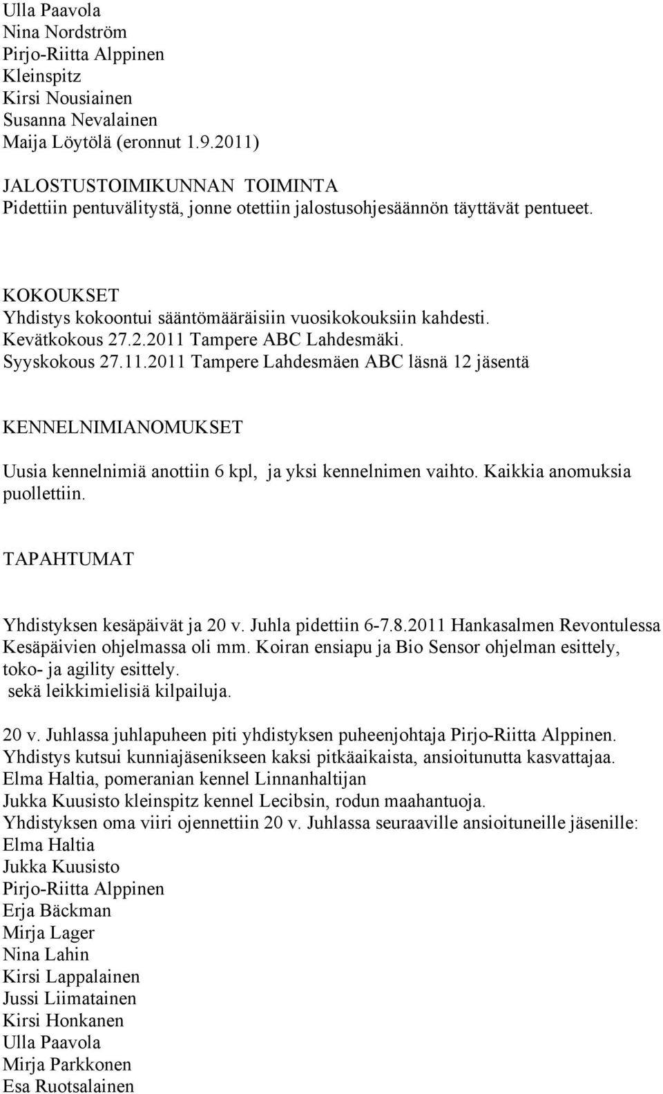 Kevätkokous 27.2.2011 Tampere ABC Lahdesmäki. Syyskokous 27.11.2011 Tampere Lahdesmäen ABC läsnä 12 jäsentä KENNELNIMIANOMUKSET Uusia kennelnimiä anottiin 6 kpl, ja yksi kennelnimen vaihto.