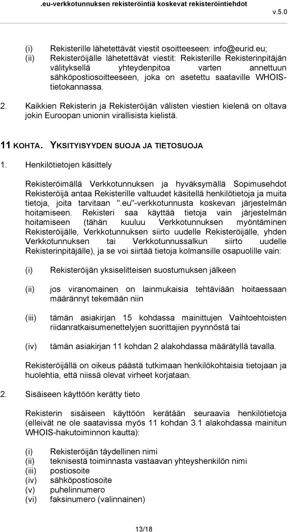 Kaikkien Rekisterin ja Rekisteröijän välisten viestien kielenä on oltava jokin Euroopan unionin virallisista kielistä. 11 KOHTA. YKSITYISYYDEN SUOJA JA TIETOSUOJA 1.