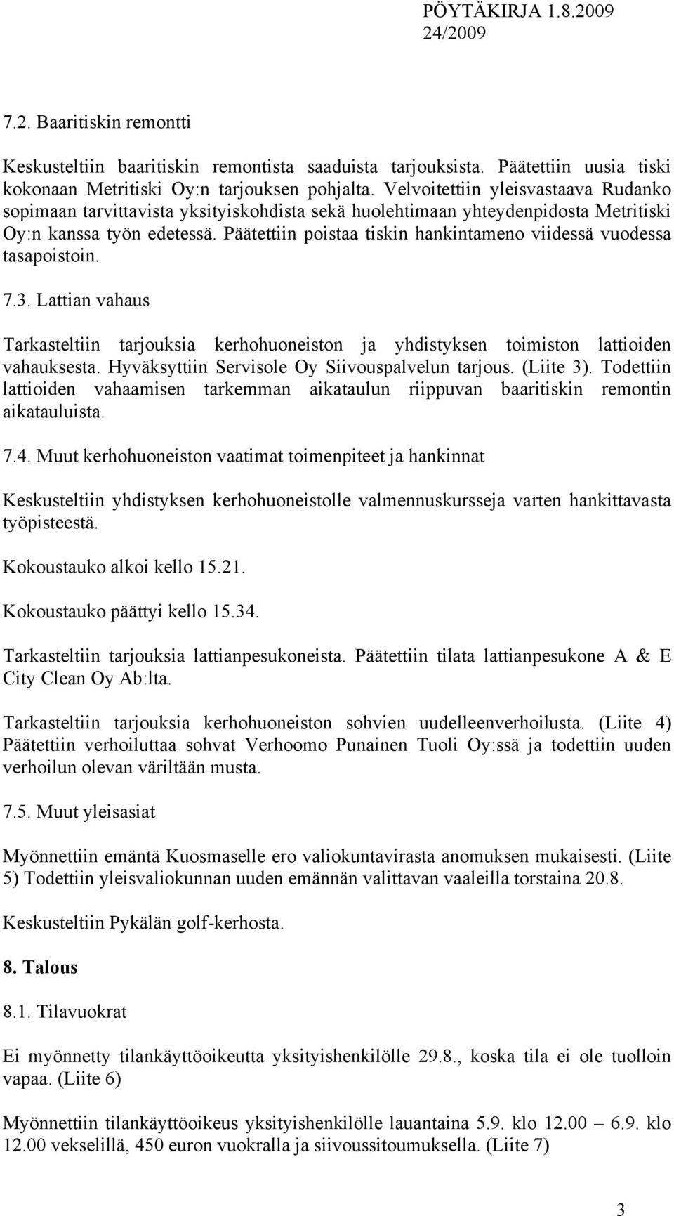 Päätettiin poistaa tiskin hankintameno viidessä vuodessa tasapoistoin. 7.3. Lattian vahaus Tarkasteltiin tarjouksia kerhohuoneiston ja yhdistyksen toimiston lattioiden vahauksesta.