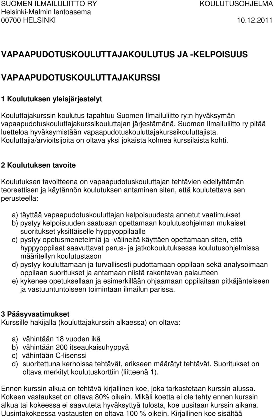 vapaapudotuskouluttajakurssikouluttajan järjestämänä. Suomen Ilmailuliitto ry pitää luetteloa hyväksymistään vapaapudotuskouluttajakurssikouluttajista.