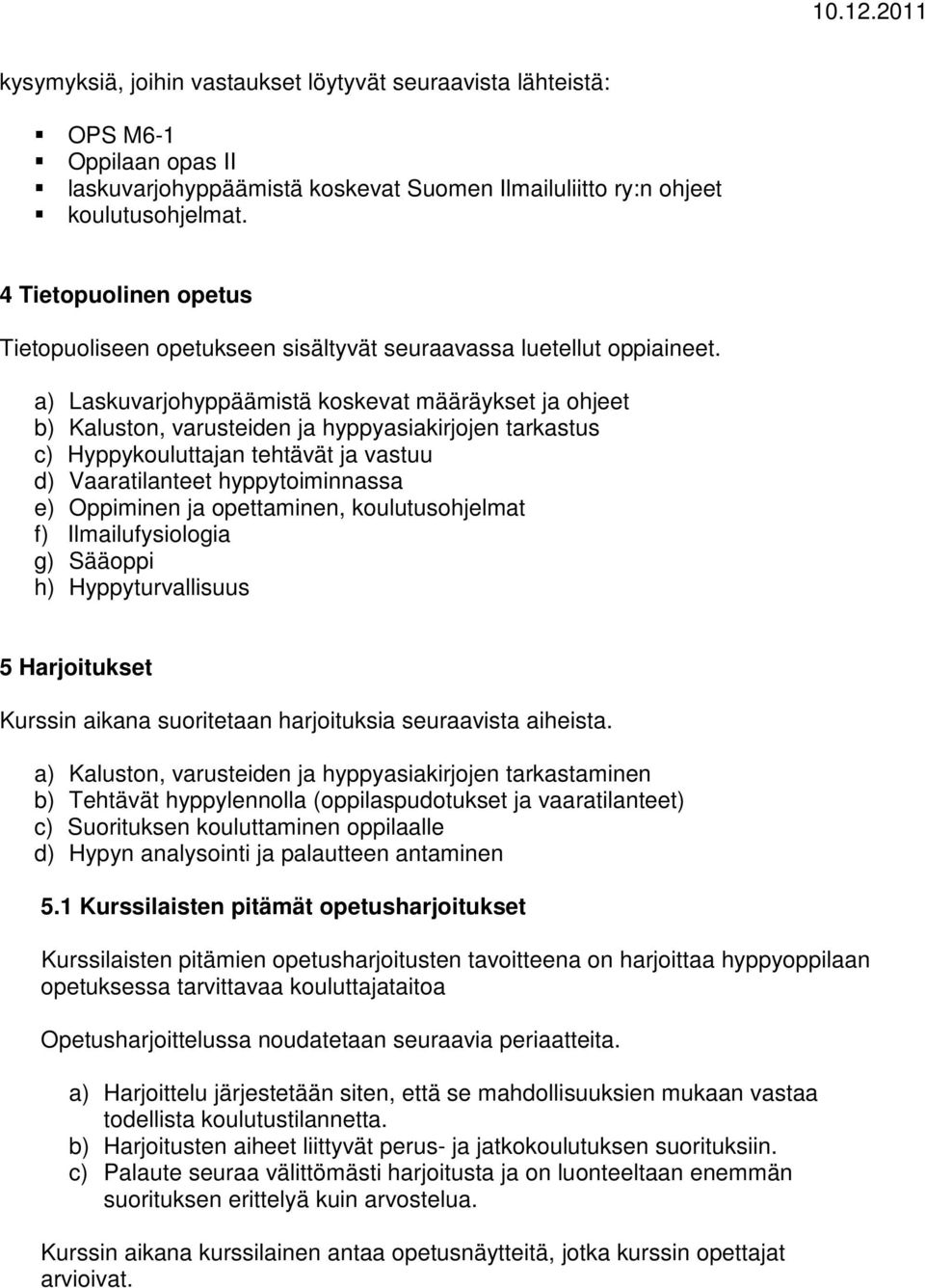 a) Laskuvarjohyppäämistä koskevat määräykset ja ohjeet b) Kaluston, varusteiden ja hyppyasiakirjojen tarkastus c) Hyppykouluttajan tehtävät ja vastuu d) Vaaratilanteet hyppytoiminnassa e) Oppiminen