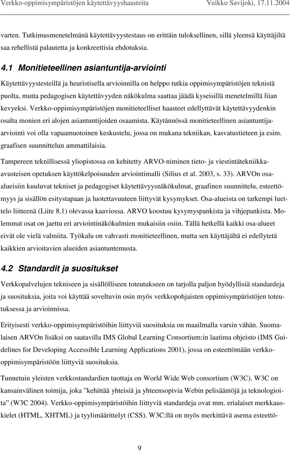 jäädä kyseisillä menetelmillä liian kevyeksi. Verkko-oppimisympäristöjen monitieteelliset haasteet edellyttävät käytettävyydenkin osalta monien eri alojen asiantuntijoiden osaamista.