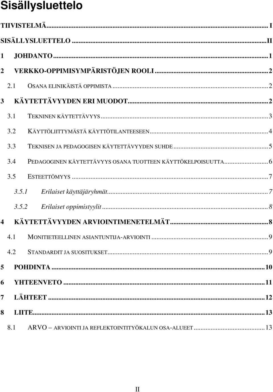 5 ESTEETTÖMYYS...7 3.5.1 Erilaiset käyttäjäryhmät...7 3.5.2 Erilaiset oppimistyylit...8 4 KÄYTETTÄVYYDEN ARVIOINTIMENETELMÄT...8 4.1 MONITIETEELLINEN ASIANTUNTIJA-ARVIOINTI...9 4.