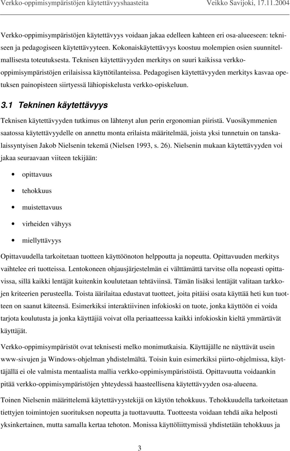 Pedagogisen käytettävyyden merkitys kasvaa opetuksen painopisteen siirtyessä lähiopiskelusta verkko-opiskeluun. 3.