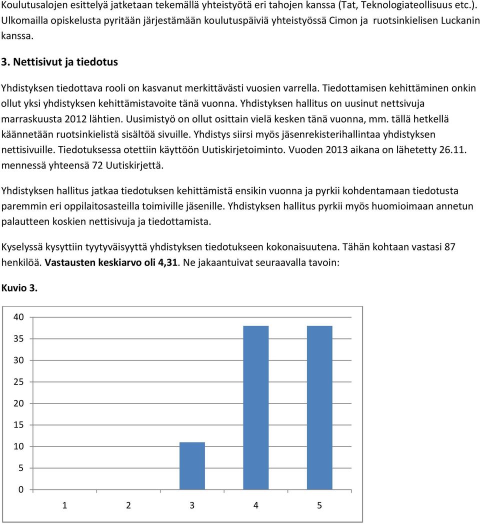 Nettisivut ja tiedotus Yhdistyksen tiedottava rooli on kasvanut merkittävästi vuosien varrella. Tiedottamisen kehittäminen onkin ollut yksi yhdistyksen kehittämistavoite tänä vuonna.